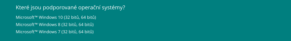 Které jsou podporované operační systémy? Microsoft™ Windows 10 (32 bitů, 64 bitů) Microsoft™ Windows 8 (32 bitů, 64 bitů) Microsoft™ Windows 7 (32 bitů, 64 bitů)